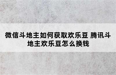 微信斗地主如何获取欢乐豆 腾讯斗地主欢乐豆怎么换钱